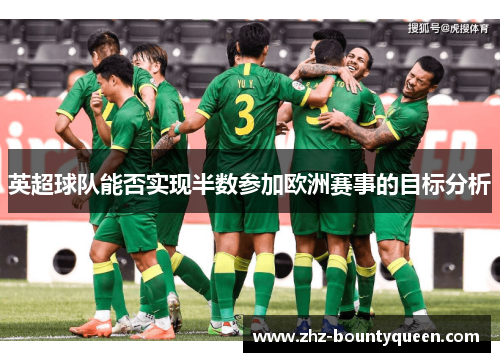 英超球队能否实现半数参加欧洲赛事的目标分析