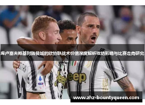 库卢塞夫斯基对阵曼城的欧协联战术价值深度解析攻防影响与比赛走向研究 库卢塞夫斯基对阵曼城的欧协联战术价值深度解析攻防影响与比赛走向研究