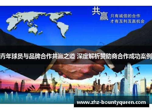 青年球员与品牌合作共赢之道 深度解析赞助商合作成功案例 青年球员与品牌合作共赢之道 深度解析赞助商合作成功案例