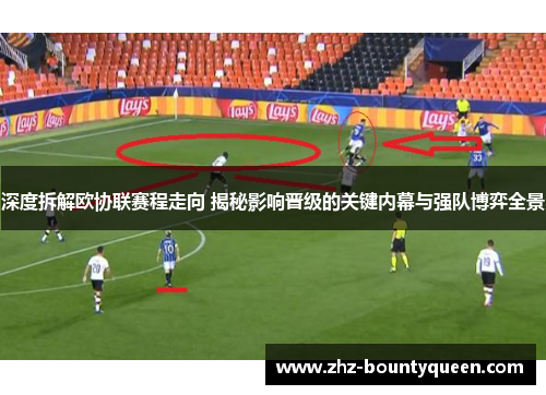 深度拆解欧协联赛程走向 揭秘影响晋级的关键内幕与强队博弈全景 深度拆解欧协联赛程走向 揭秘影响晋级的关键内幕与强队博弈全景
