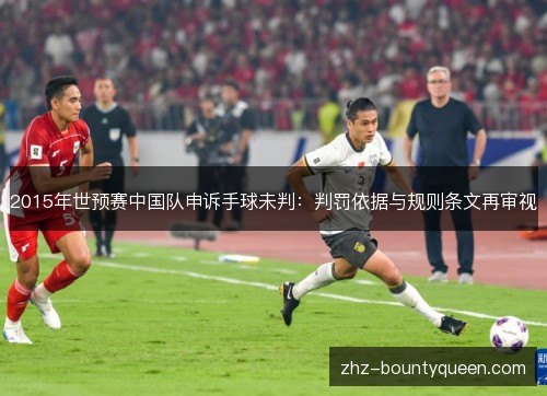 2015年世预赛中国队申诉手球未判:判罚依据与规则条文再审视 2015年世预赛中国队申诉手球未判:判罚依据与规则条文再审视
